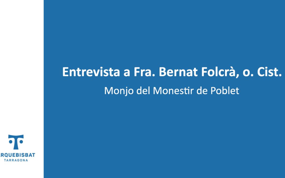 Entrevista a Fra. Bernat Folcrà, o. Cist